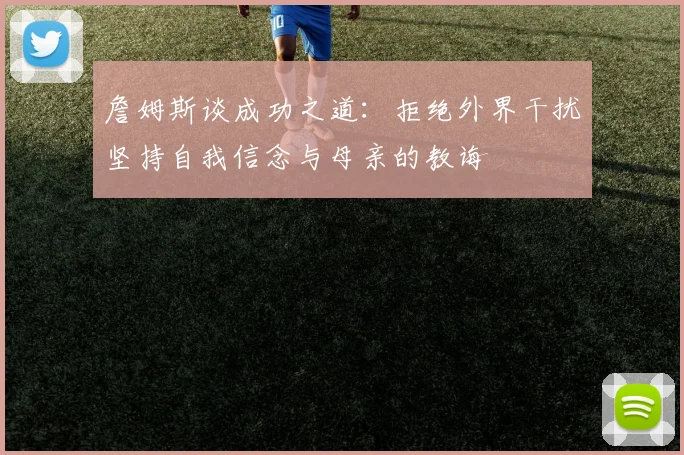 詹姆斯谈成功之道：拒绝外界干扰坚持自我信念与母亲的教诲